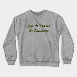 Life in Pastic, green Crewneck Sweatshirt